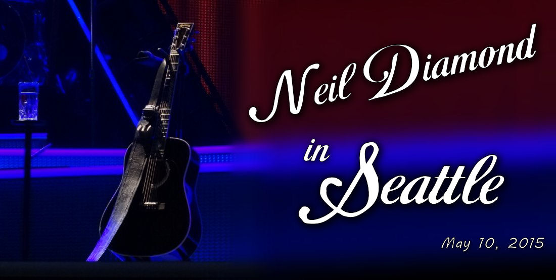 NEIL DIAMOND IN SEATTLE, WA - MOTHER'S DAY, MAY 10, 2015 - KEY ARENA